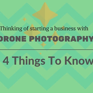 Starting A Drone Photography Business? 4 Things You Should Do